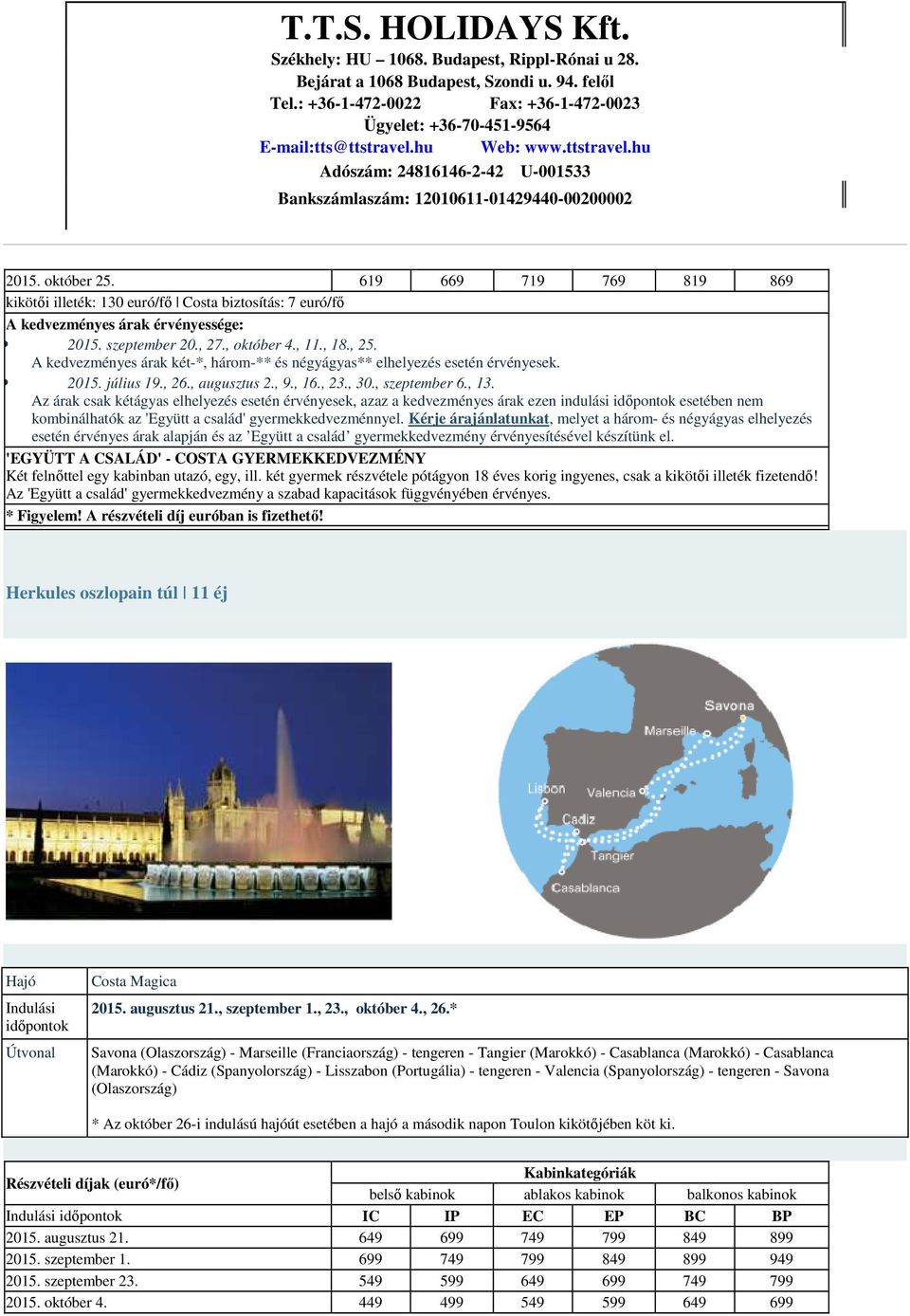 Az árak csak kétágyas elhelyezés esetén érvényesek, azaz a kedvezményes árak ezen indulási esetében nem kombinálhatók az 'Együtt a család' gyermekkedvezménnyel.