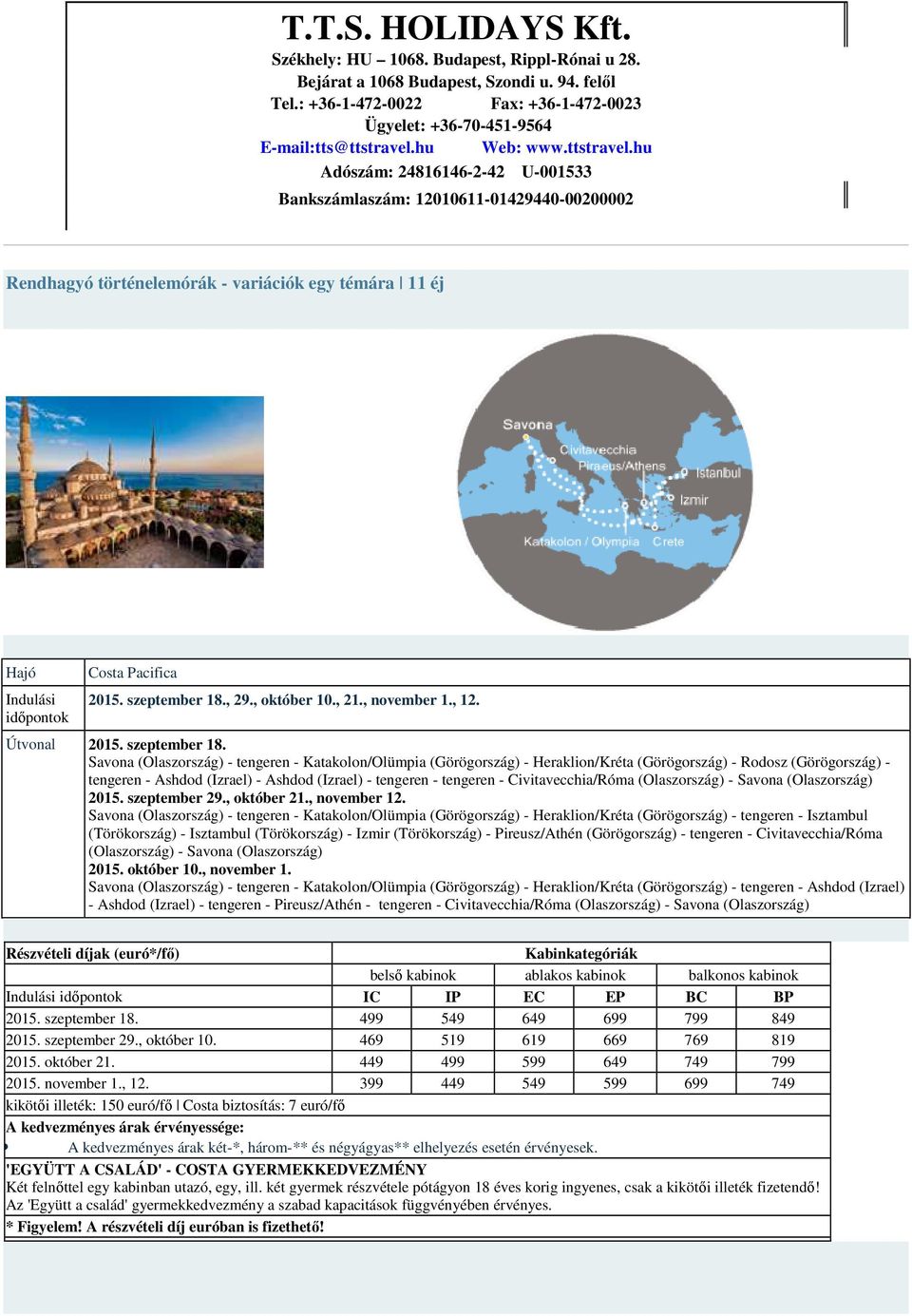 Savona (Olaszország) - tengeren - Katakolon/Olümpia (Görögország) - Heraklion/Kréta (Görögország) - Rodosz (Görögország) - tengeren - Ashdod (Izrael) - Ashdod (Izrael) - tengeren - tengeren -