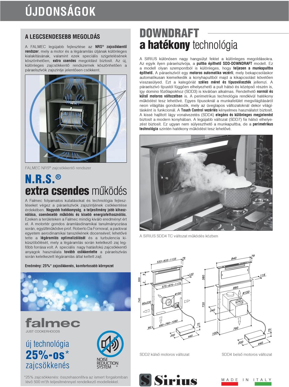 DOWNDRAFT a hatékony technológia A SIRIUS különösen nagy hangsúlyt fektet a különleges megoldásokra. Az egyik ilyen páraelszívója, a pultba építhető SDD-DOWNDRAFT modell.