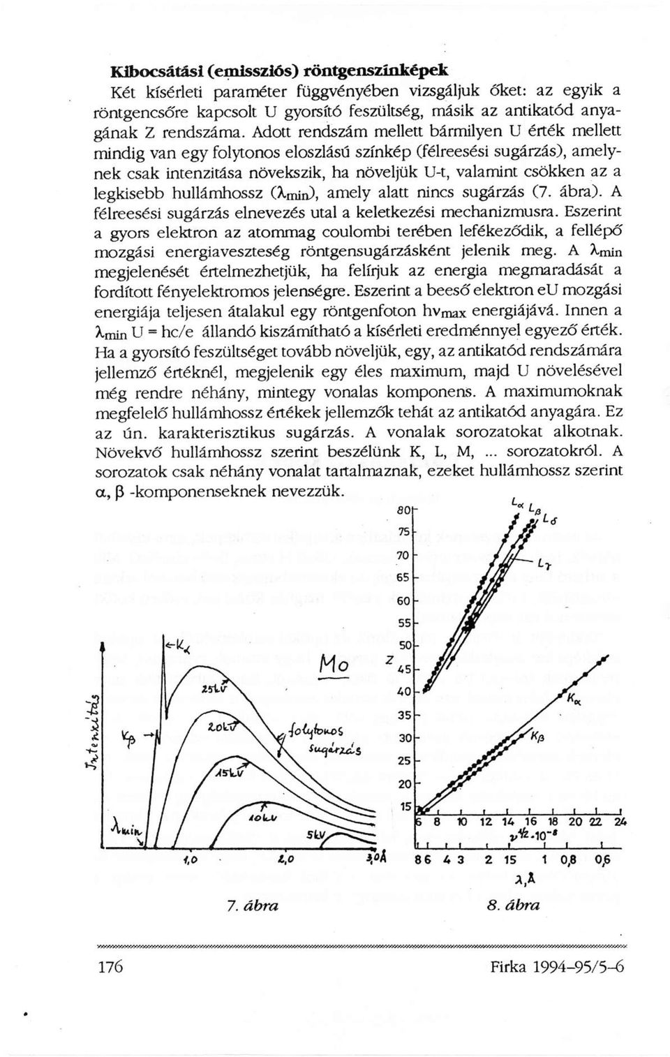 legkisebb hullámhossz (Xmin), amely alatt nincs sugárzás (7. ábra). A félreesési sugárzás elnevezés utal a keletkezési mechanizmusra.