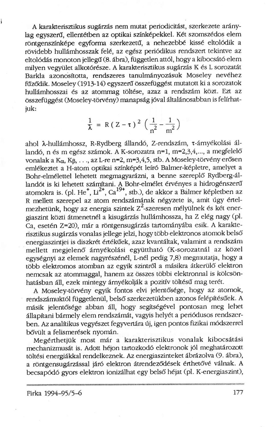 ábra), független attól, hogy a kibocsátó elem milyen vegyület alkotórésze. A karakterisztikus sugárzás K és L sorozatát Barkla azonosította, rendszeres tanulmányozásuk Moseley nevéhez fűződik.