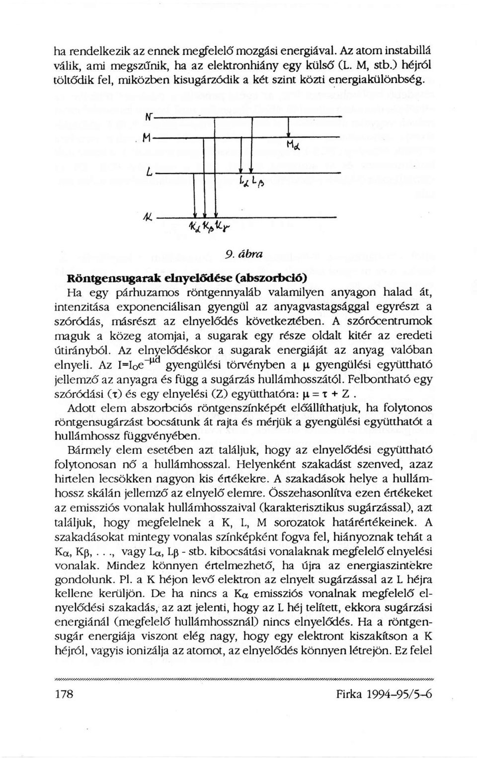 ábra Röntgensugarak elnyelődése (abszorbció) Ha egy párhuzamos röntgennyaláb valamilyen anyagon halad át, intenzitása exponenciálisan gyengül az anyagvastagsággal egyrészt a szóródás, másrészt az