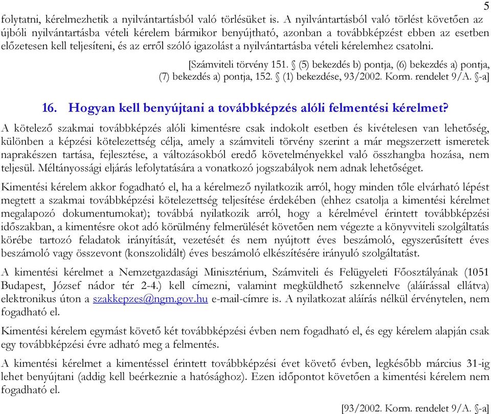 igazolást a nyilvántartásba vételi kérelemhez csatolni. [Számviteli törvény 151. (5) bekezdés b) pontja, (6) bekezdés a) pontja, (7) bekezdés a) pontja, 152. (1) bekezdése, 93/2002. Korm.