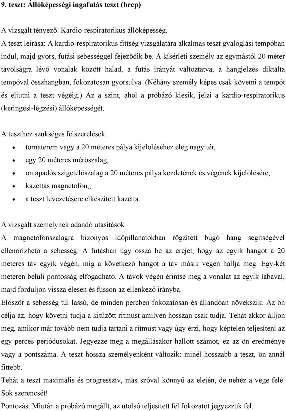 A kísérleti személy az egymástól 20 méter távolságra lévő vonalak között halad, a futás irányát változtatva, a hangjelzés diktálta tempóval összhangban, fokozatosan gyorsulva.