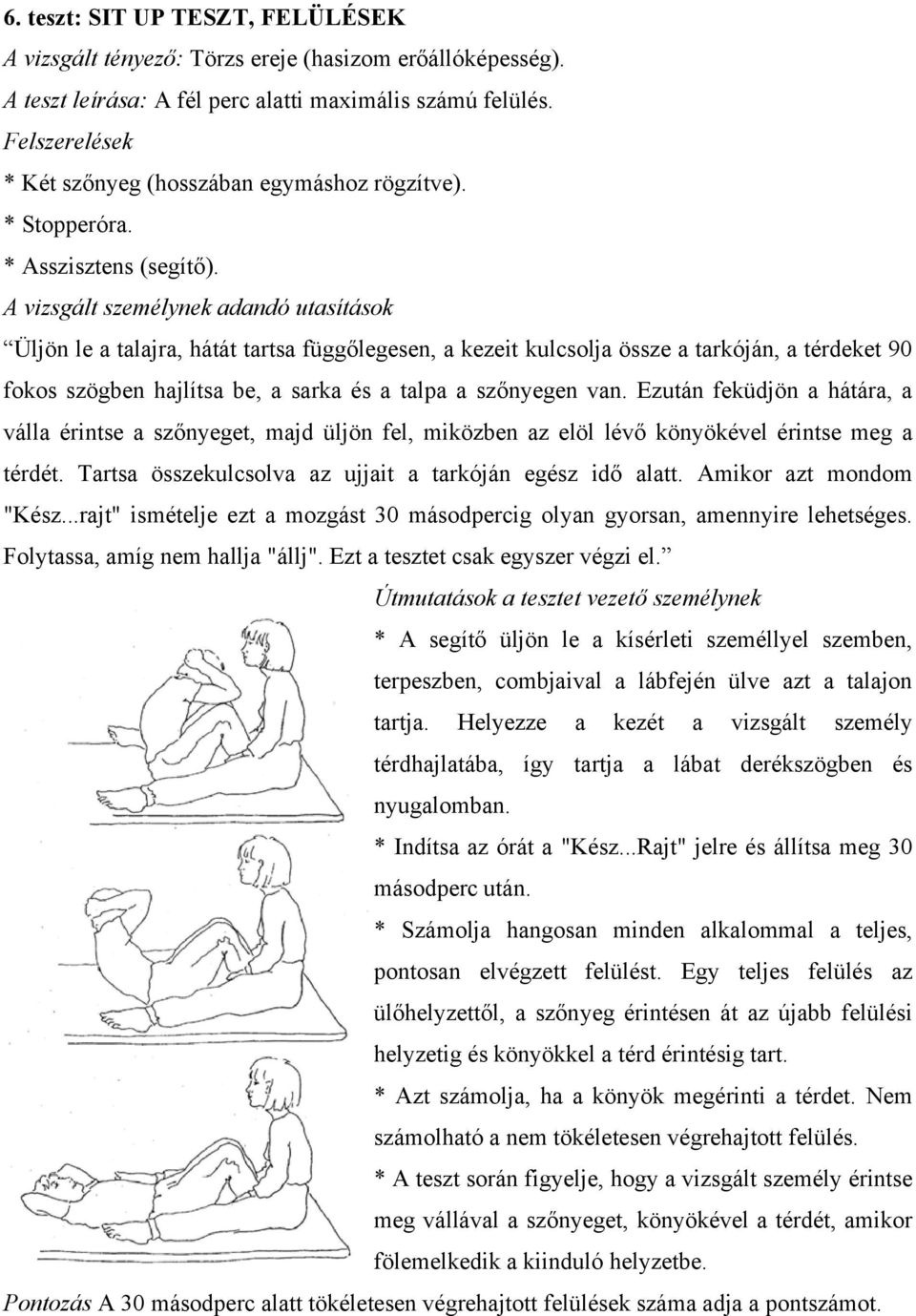 Ezután feküdjön a hátára, a válla érintse a szőnyeget, majd üljön fel, miközben az elöl lévő könyökével érintse meg a térdét. Tartsa összekulcsolva az ujjait a tarkóján egész idő alatt.