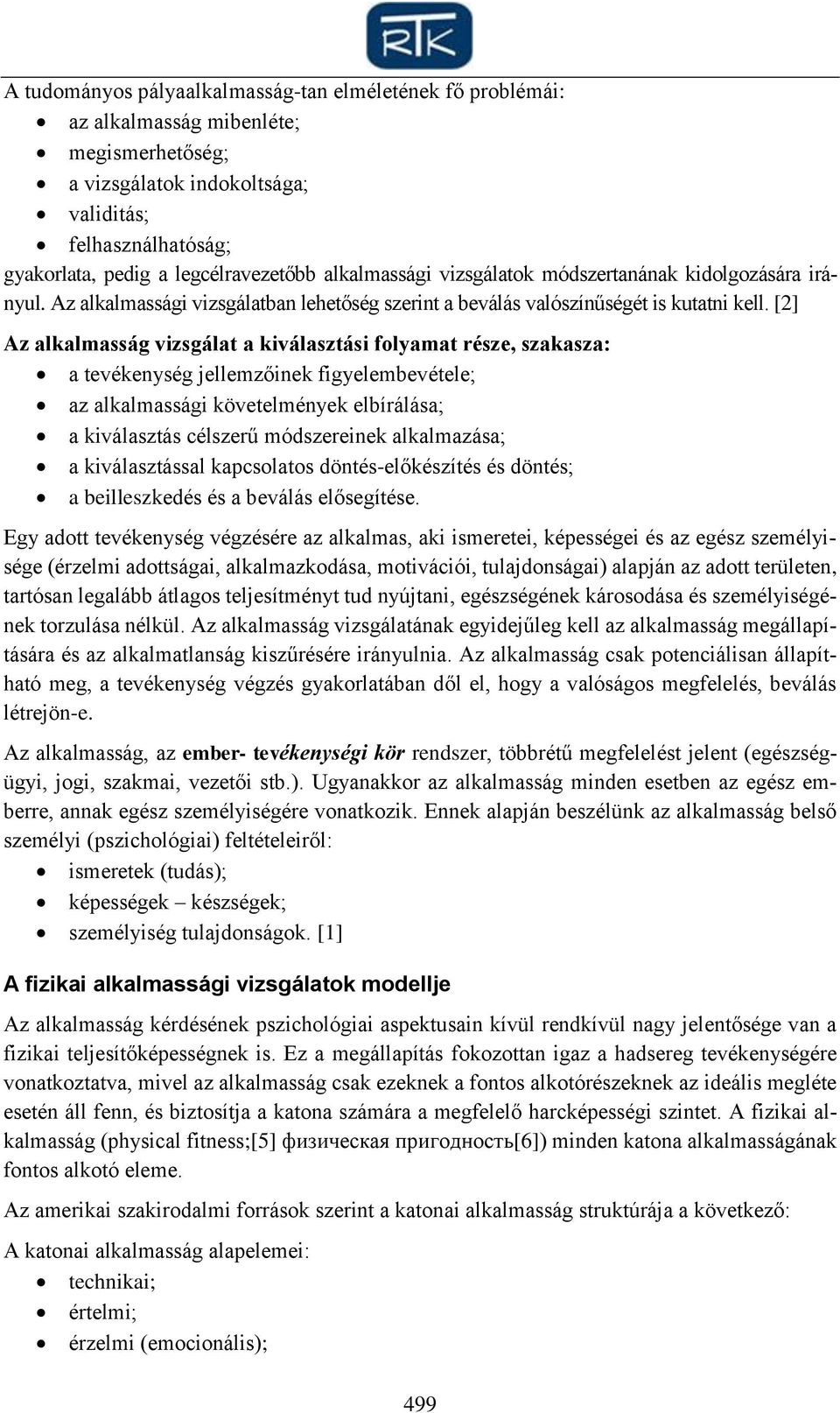 [2] Az alkalmasság vizsgálat a kiválasztási folyamat része, szakasza: a tevékenység jellemzőinek figyelembevétele; az alkalmassági követelmények elbírálása; a kiválasztás célszerű módszereinek