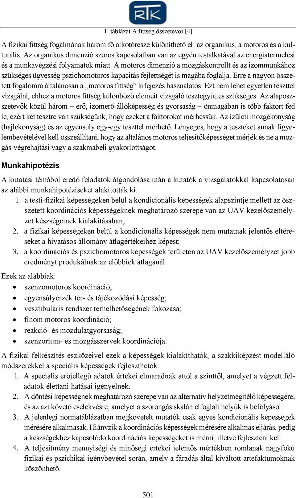 A motoros dimenzió a mozgáskontrollt és az izommunkához szükséges ügyesség pszichomotoros kapacitás fejlettségét is magába foglalja.