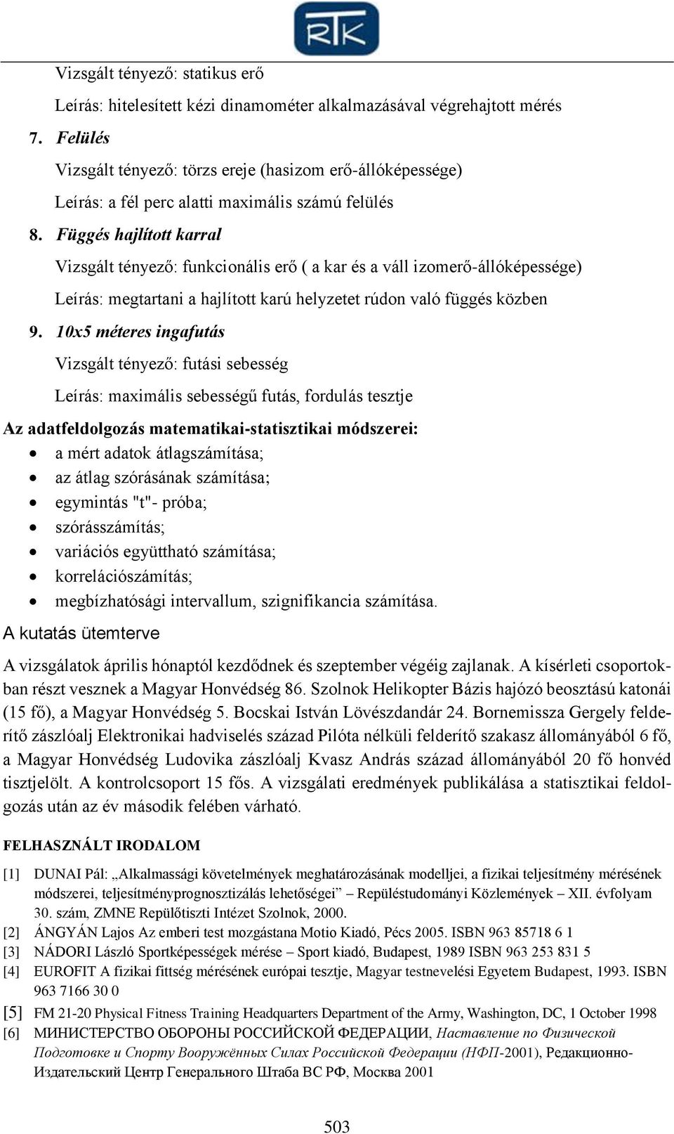 Függés hajlított karral Vizsgált tényező: funkcionális erő ( a kar és a váll izomerő-állóképessége) Leírás: megtartani a hajlított karú helyzetet rúdon való függés közben 9.