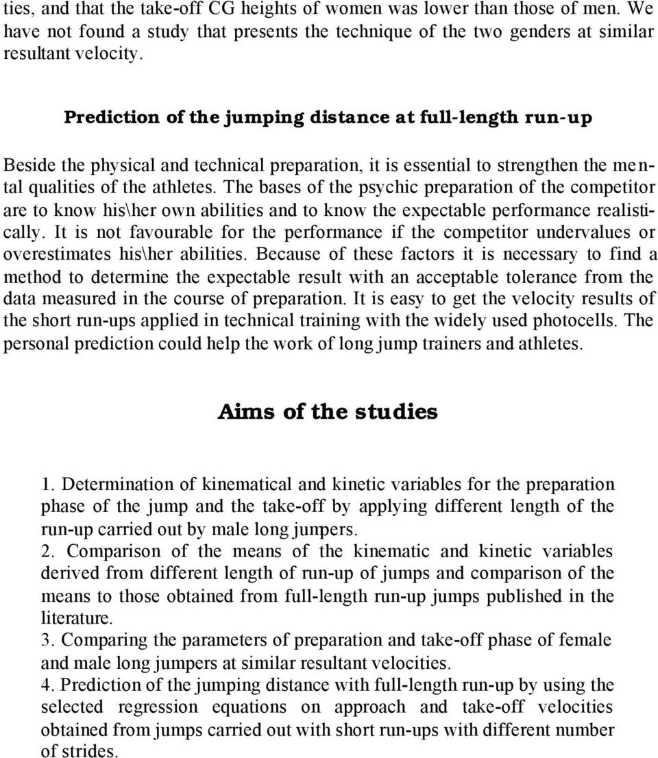 The bases of the psychic preparation of the competitor are to know his\her own abilities and to know the expectable performance realistically.