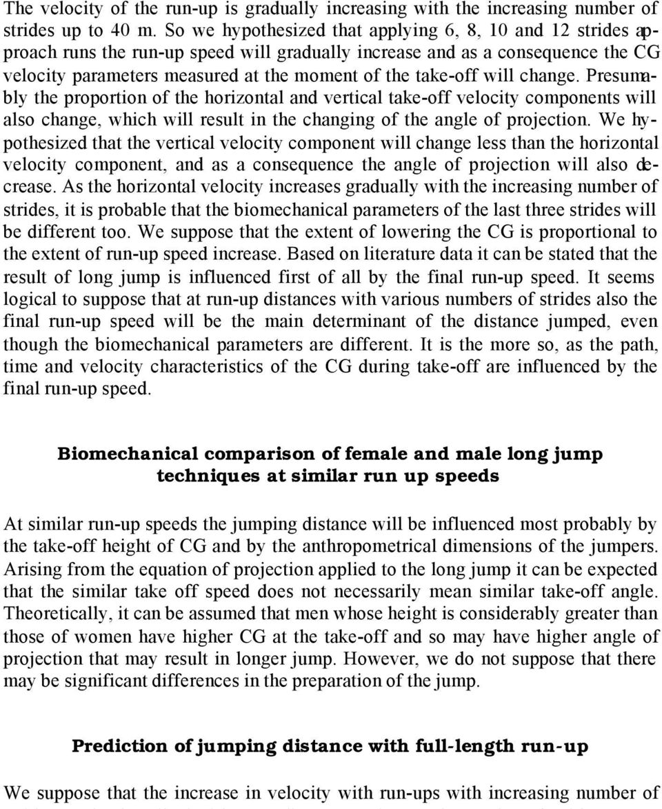 will change. Presumably the proportion of the horizontal and vertical take-off velocity components will also change, which will result in the changing of the angle of projection.