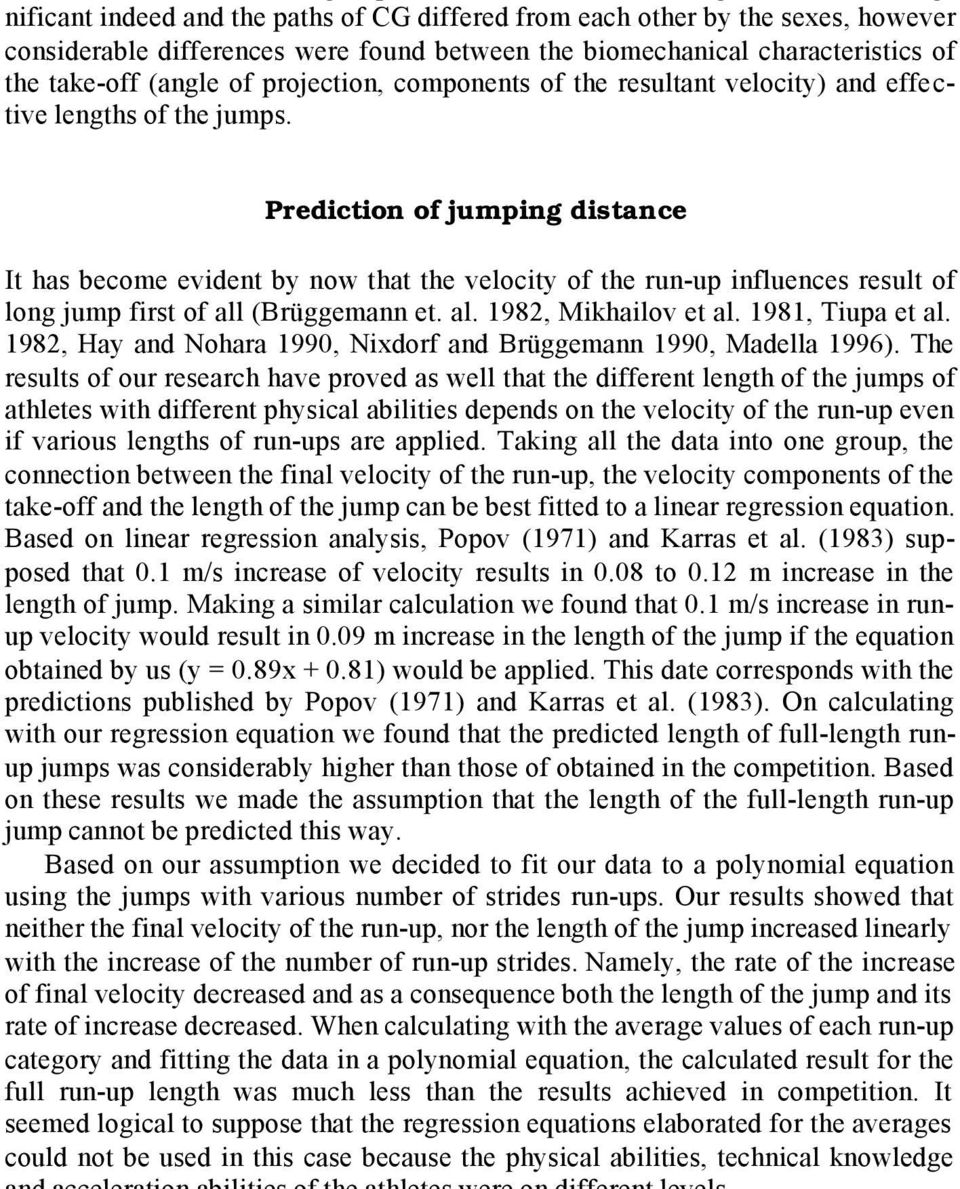 Prediction of jumping distance It has become evident by now that the velocity of the run-up influences result of long jump first of all (Brüggemann et. al. 1982, Mikhailov et al. 1981, Tiupa et al.