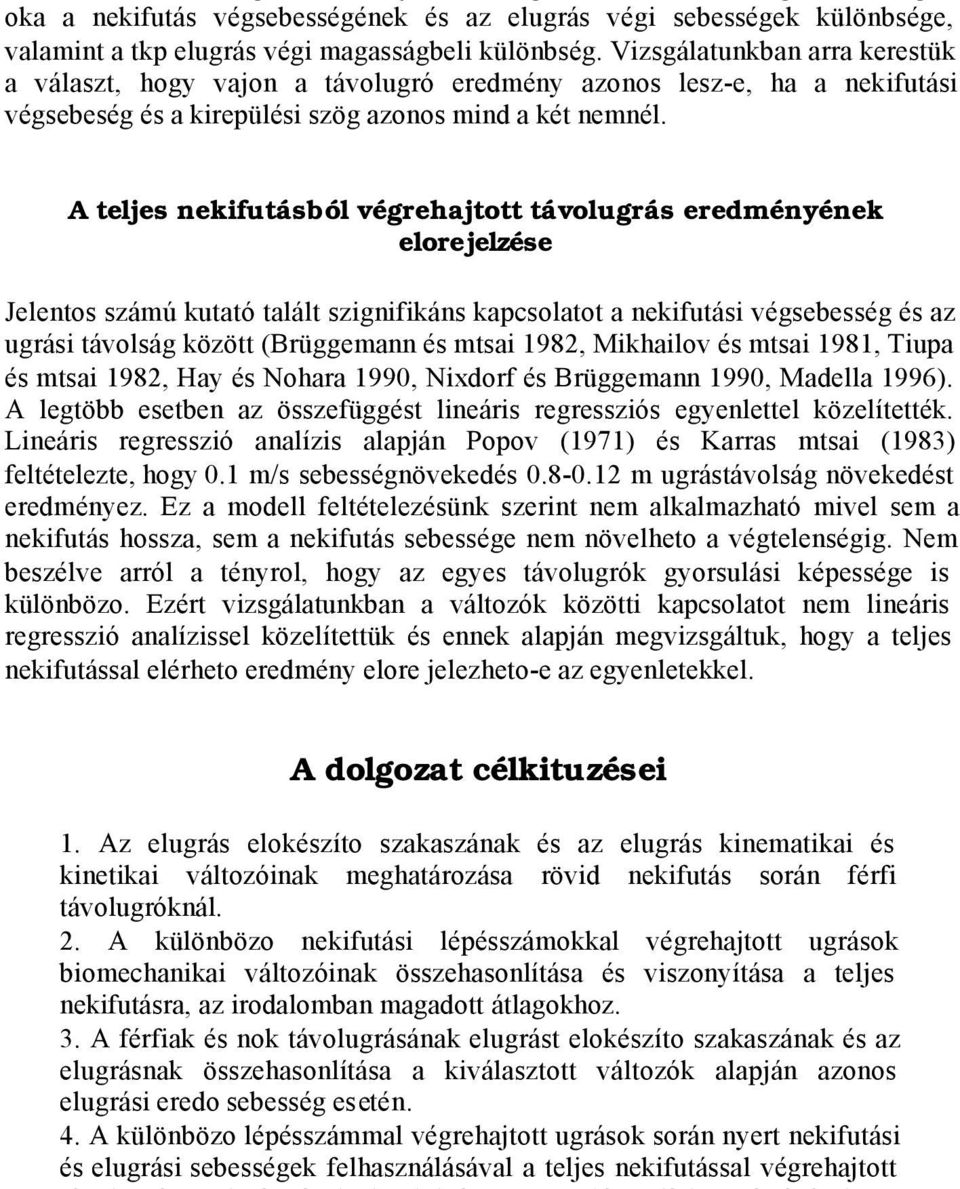 A teljes nekifutásból végrehajtott távolugrás eredményének elorejelzése Jelentos számú kutató talált szignifikáns kapcsolatot a nekifutási végsebesség és az ugrási távolság között (Brüggemann és