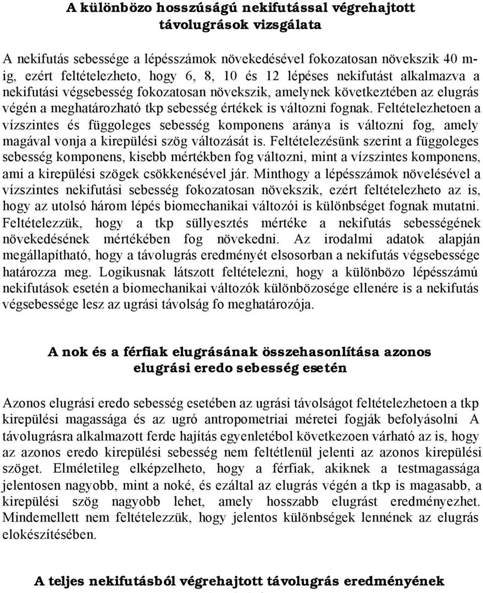 Feltételezhetoen a vízszintes és függoleges sebesség komponens aránya is változni fog, amely magával vonja a kirepülési szög változását is.