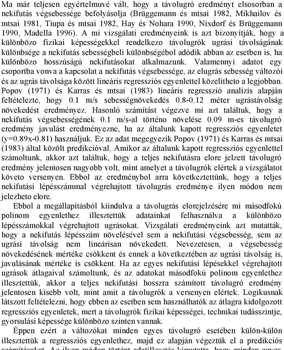 A mi vizsgálati eredményeink is azt bizonyítják, hogy a különbözo fizikai képességekkel rendelkezo távolugrók ugrási távolságának különbsége a nekifutás sebességbeli különbségébol adódik abban az