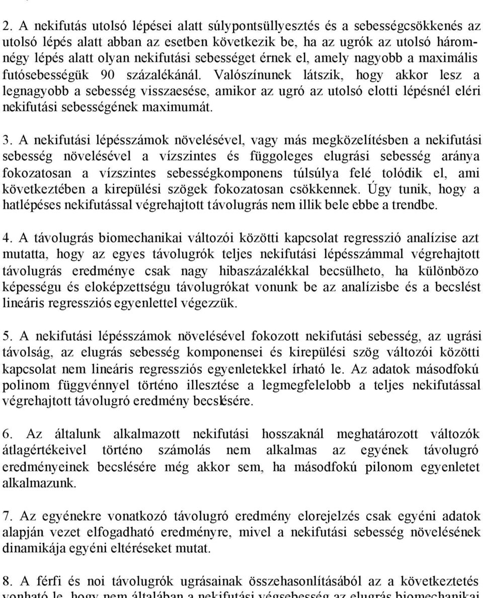 Valószínunek látszik, hogy akkor lesz a legnagyobb a sebesség visszaesése, amikor az ugró az utolsó elotti lépésnél eléri nekifutási sebességének maximumát. 3.