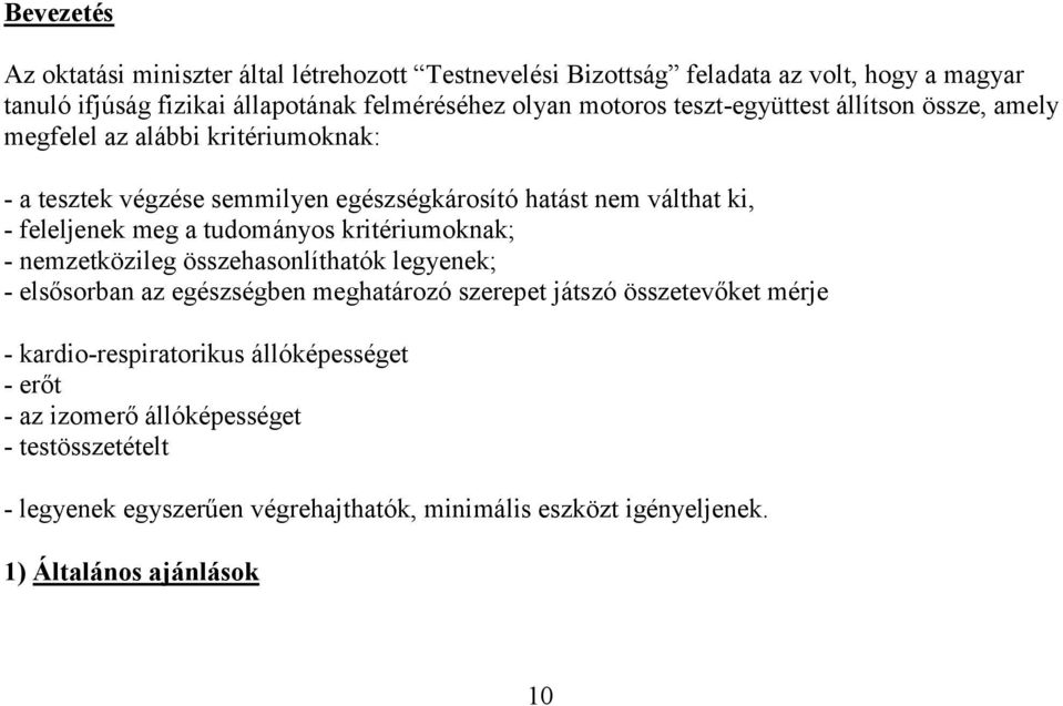 meg a tudományos kritériumoknak; - nemzetközileg összehasonlíthatók legyenek; - elsősorban az egészségben meghatározó szerepet játszó összetevőket mérje -