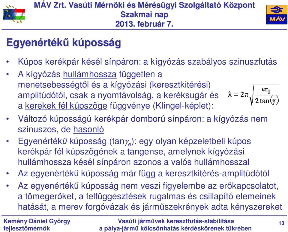 nyomtávolság, a keréksugár és a kerekek fél kúpszöge függvénye (Klingel-képlet): Változó kúposságú kerékpár domború sínpáron: a kígyózás nem szinuszos, de hasonló Egyenértékű kúposság (tang e ): egy