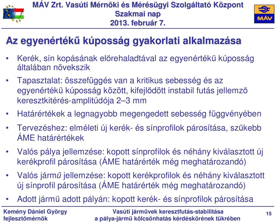egyenértékű kúposság között, kifejlődött instabil futás jellemző keresztkitérés-amplitúdója 2 3 mm Határértékek a legnagyobb megengedett sebesség függvényében Tervezéshez: elméleti új kerék- és