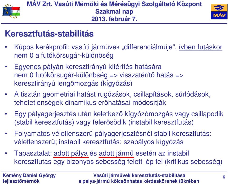 futókörsugár-különbség => visszatérítő hatás => keresztirányú lengőmozgás (kígyózás) A tisztán geometriai hatást rugózások, csillapítások, súrlódások, tehetetlenségek dinamikus erőhatásai