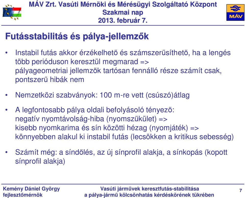 megmarad => pályageometriai jellemzők tartósan fennálló része számít csak, pontszerű hibák nem Nemzetközi szabványok: 1 m-re vett (csúszó)átlag A