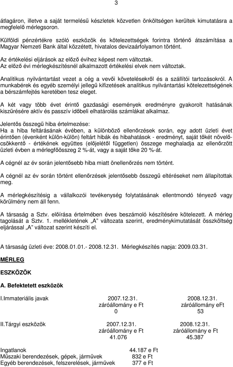 Az értékelési eljárások az előző évihez képest nem változtak. Az előző évi mérlegkészítésnél alkalmazott értékelési elvek nem változtak.