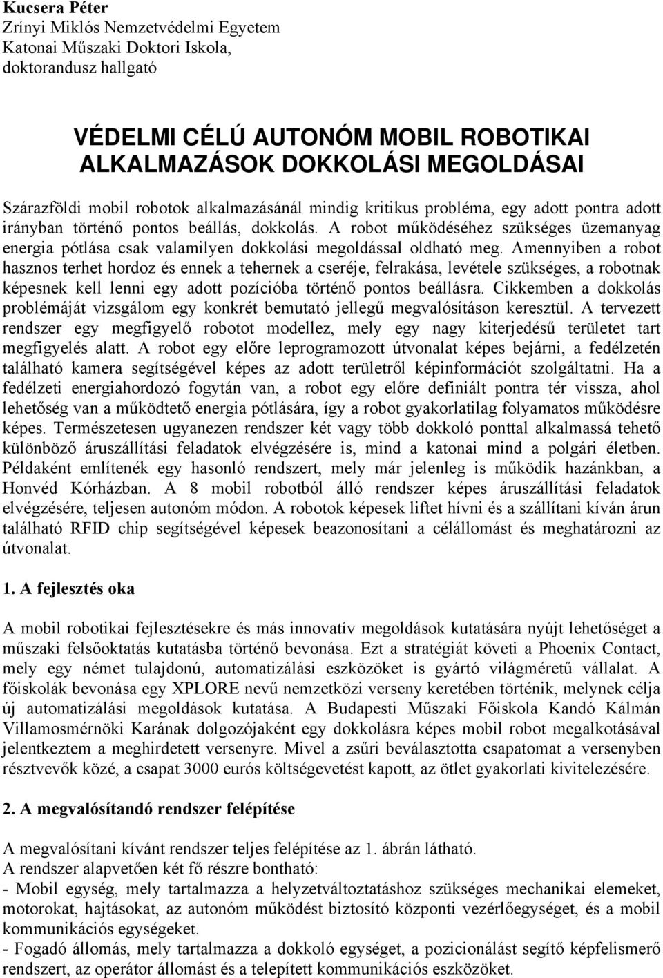 A robot működéséhez szükséges üzemanyag energia pótlása csak valamilyen dokkolási megoldással oldható meg.