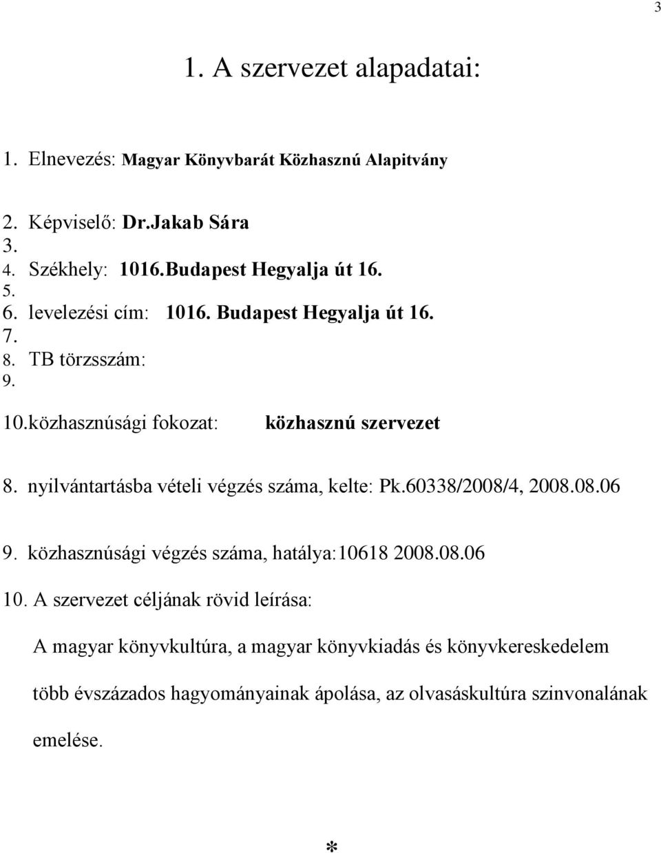 nyilvántartásba vételi végzés száma, kelte: Pk.60338/2008/4, 2008.08.06 9. közhasznúsági végzés száma, hatálya:10618 2008.08.06 10.