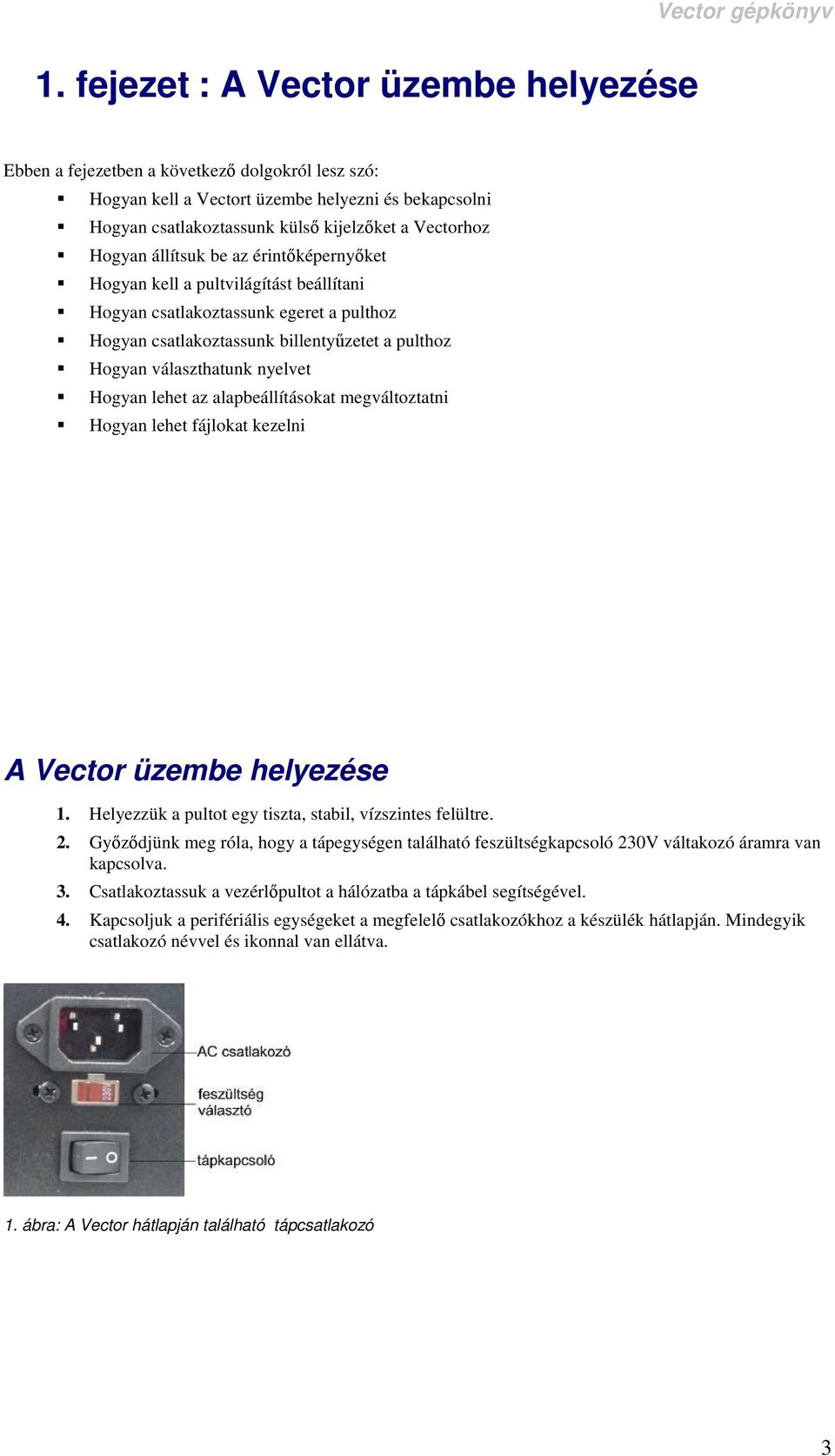 Hogyan lehet az alapbeállításokat megváltoztatni Hogyan lehet fájlokat kezelni A Vector üzembe helyezése 1. Helyezzük a pultot egy tiszta, stabil, vízszintes felültre. 2.