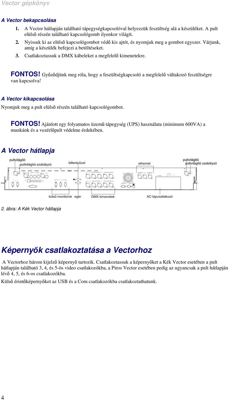 FONTOS! Győződjünk meg róla, hogy a feszültségkapcsoló a megfelelő váltakozó feszültségre van kapcsolva! A Vector kikapcsolása Nyomjuk meg a pult elülső részén található kapcsológombot. FONTOS!