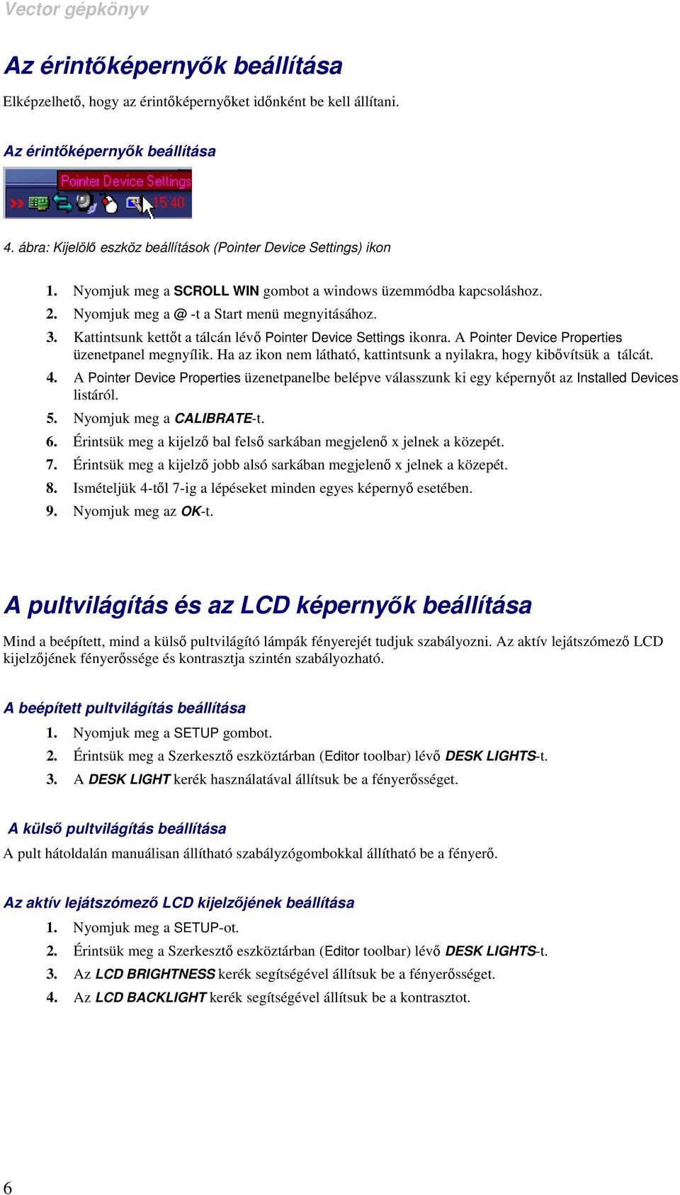 A Pointer Device Properties üzenetpanel megnyílik. Ha az ikon nem látható, kattintsunk a nyilakra, hogy kibővítsük a tálcát. 4.