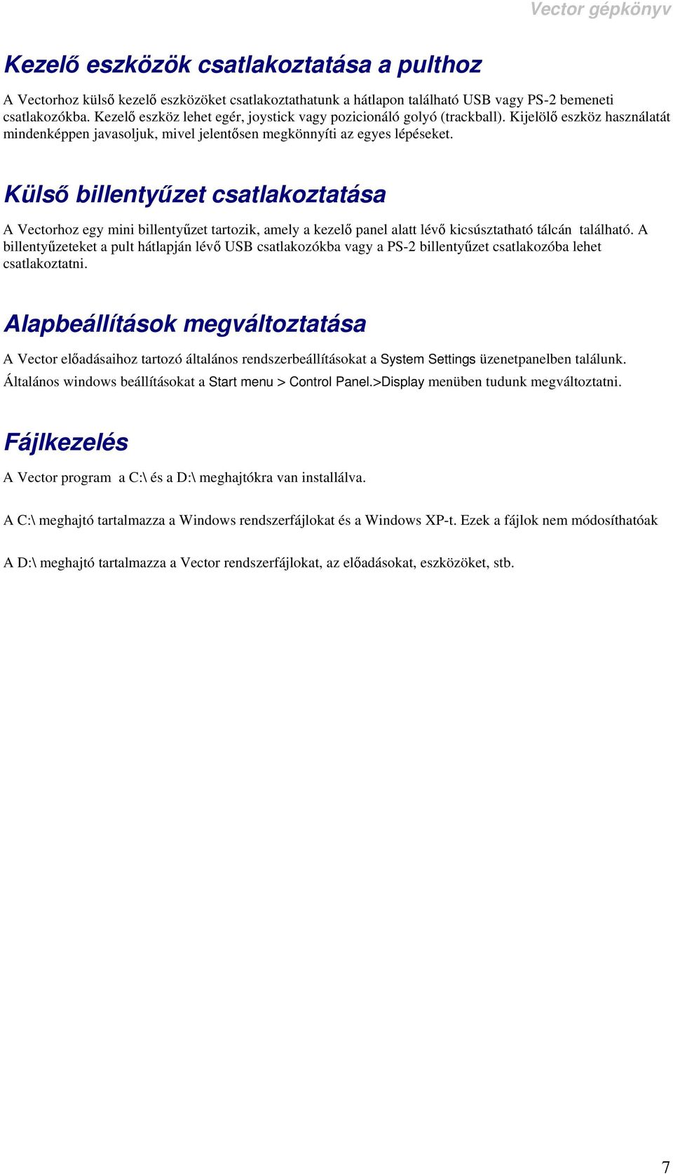Külső billentyűzet csatlakoztatása A Vectorhoz egy mini billentyűzet tartozik, amely a kezelő panel alatt lévő kicsúsztatható tálcán található.