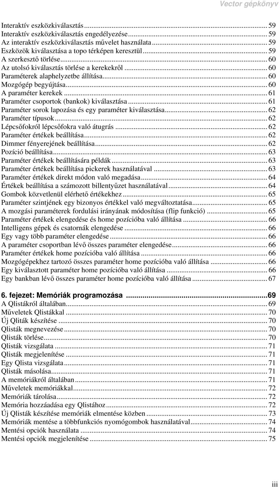 .. 61 Paraméter csoportok (bankok) kiválasztása... 61 Paraméter sorok lapozása és egy paraméter kiválasztása... 62 Paraméter típusok... 62 Lépcsőfokról lépcsőfokra való átugrás.