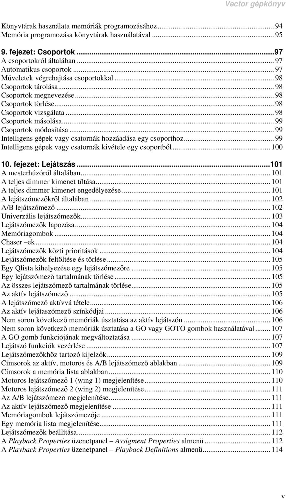.. 99 Intelligens gépek vagy csatornák hozzáadása egy csoporthoz... 99 Intelligens gépek vagy csatornák kivétele egy csoportból... 100 10. fejezet: Lejátszás...101 A mesterhúzóról általában.