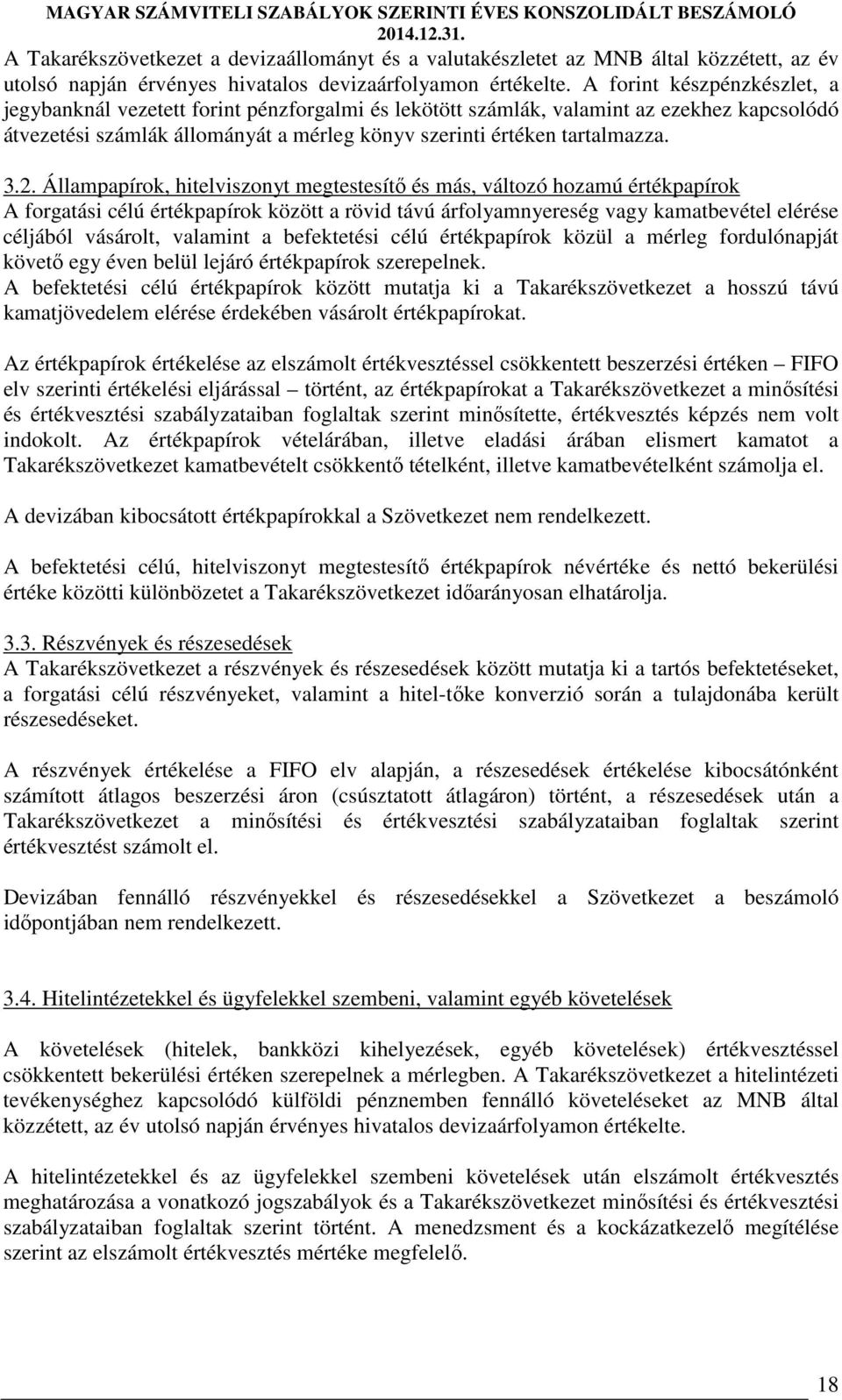Állampapírok, hitelviszonyt megtestesítő és más, változó hozamú értékpapírok A forgatási célú értékpapírok között a rövid távú árfolyamnyereség vagy kamatbevétel elérése céljából vásárolt, valamint a