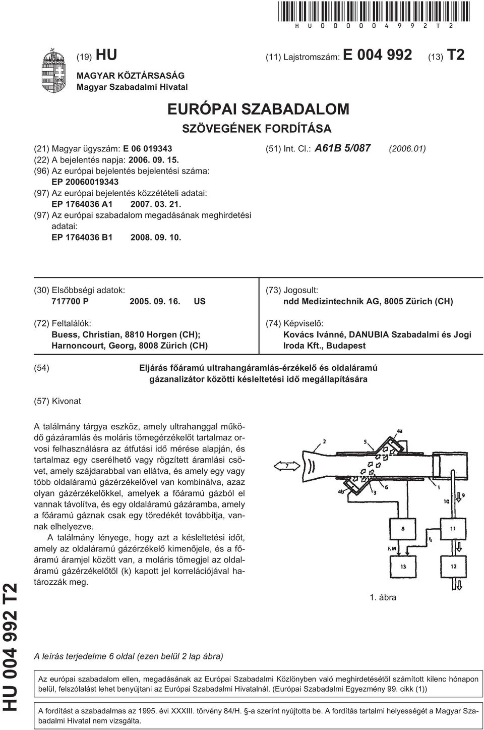 (96) Az európai bejelentés bejelentési száma: EP 0060019343 (97) Az európai bejelentés közzétételi adatai: EP 1764036 A1 007. 03. 1. (97) Az európai szabadalom megadásának meghirdetési adatai: EP 1764036 B1 008.