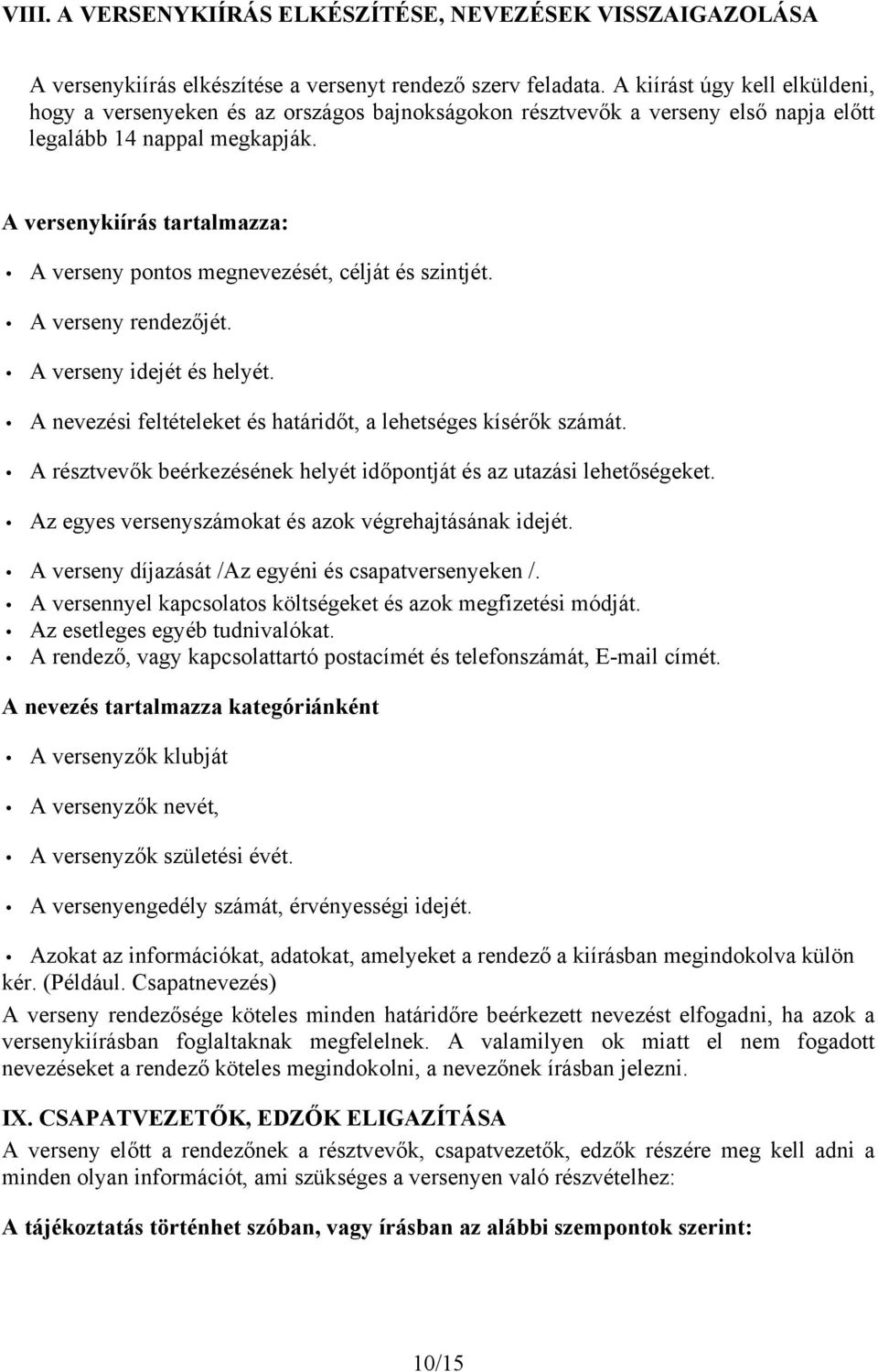 A versenykiírás tartalmazza: A verseny pontos megnevezését, célját és szintjét. A verseny rendezőjét. A verseny idejét és helyét. A nevezési feltételeket és határidőt, a lehetséges kísérők számát.