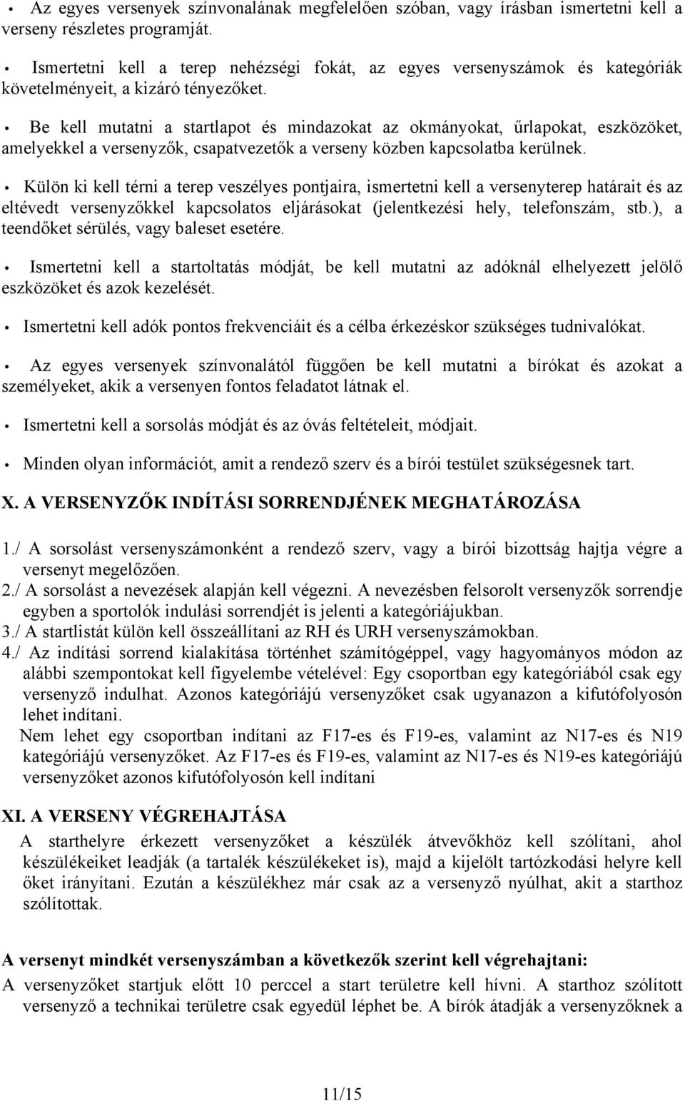 Be kell mutatni a startlapot és mindazokat az okmányokat, űrlapokat, eszközöket, amelyekkel a versenyzők, csapatvezetők a verseny közben kapcsolatba kerülnek.