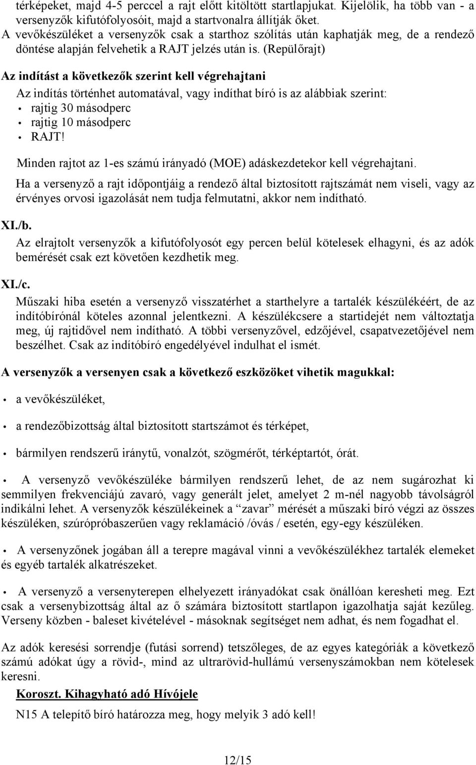 (Repülőrajt) Az indítást a következők szerint kell végrehajtani Az indítás történhet automatával, vagy indíthat bíró is az alábbiak szerint: rajtig 30 másodperc rajtig 10 másodperc RAJT!