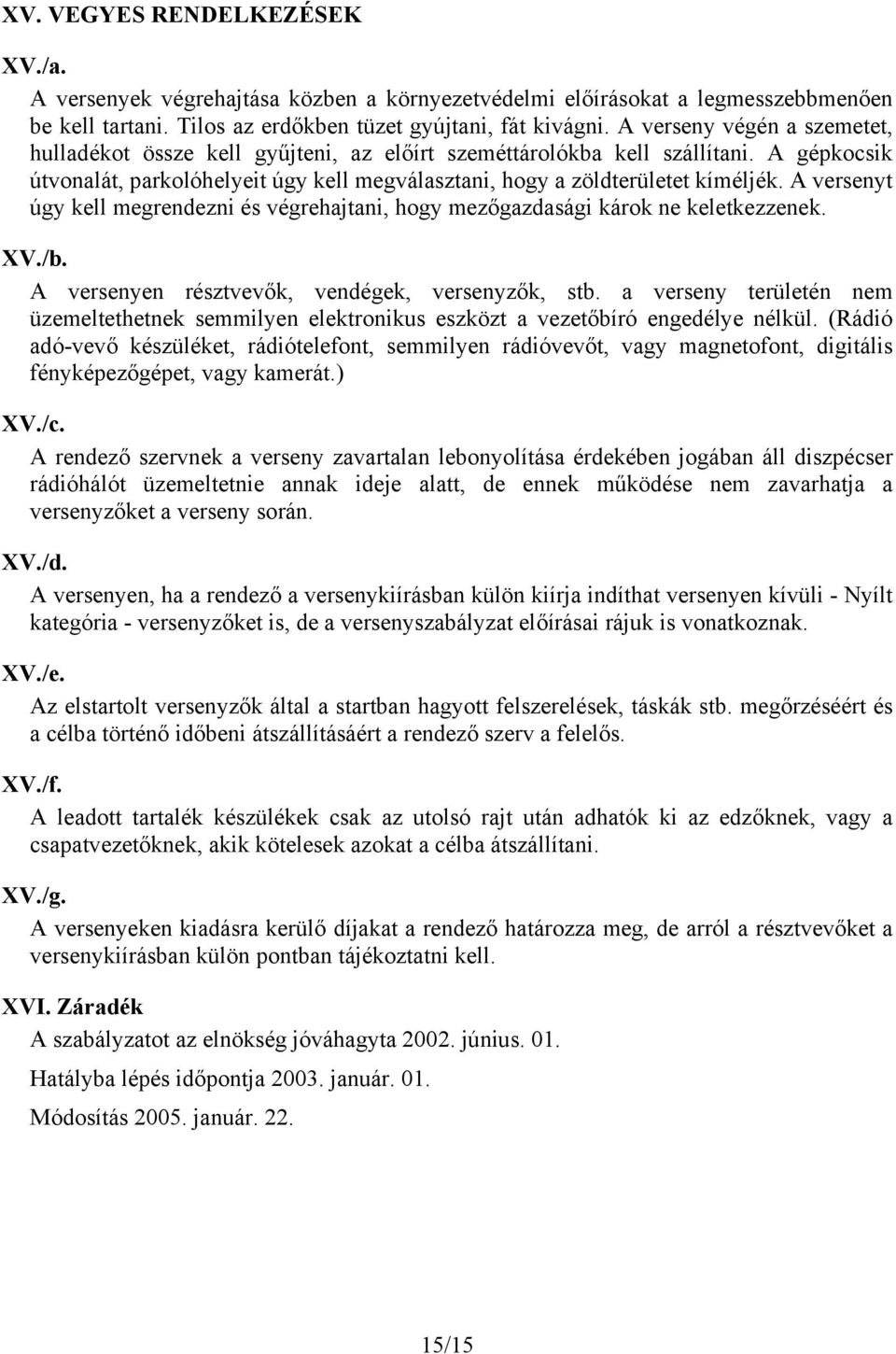 A versenyt úgy kell megrendezni és végrehajtani, hogy mezőgazdasági károk ne keletkezzenek. XV./b. A versenyen résztvevők, vendégek, versenyzők, stb.