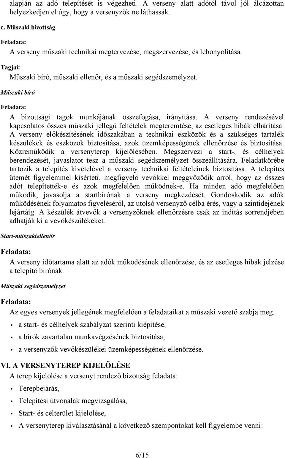 Műszaki bíró A bizottsági tagok munkájának összefogása, irányítása. A verseny rendezésével kapcsolatos összes műszaki jellegű feltételek megteremtése, az esetleges hibák elhárítása.