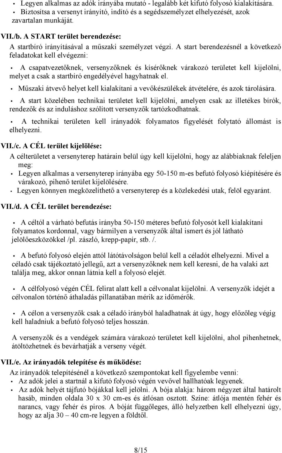 A start berendezésnél a következő feladatokat kell elvégezni: A csapatvezetőknek, versenyzőknek és kísérőknek várakozó területet kell kijelölni, melyet a csak a startbíró engedélyével hagyhatnak el.