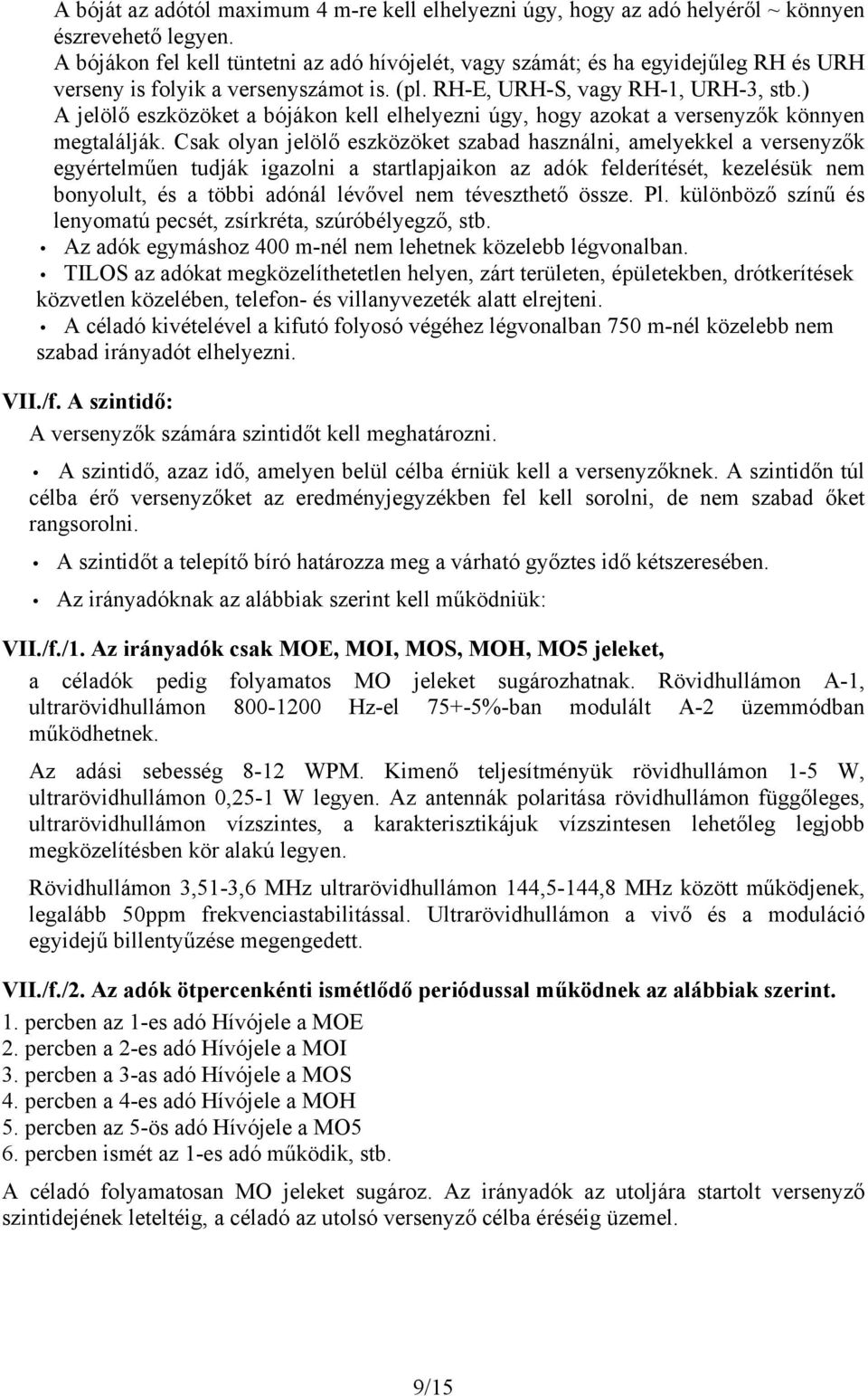 ) A jelölő eszközöket a bójákon kell elhelyezni úgy, hogy azokat a versenyzők könnyen megtalálják.