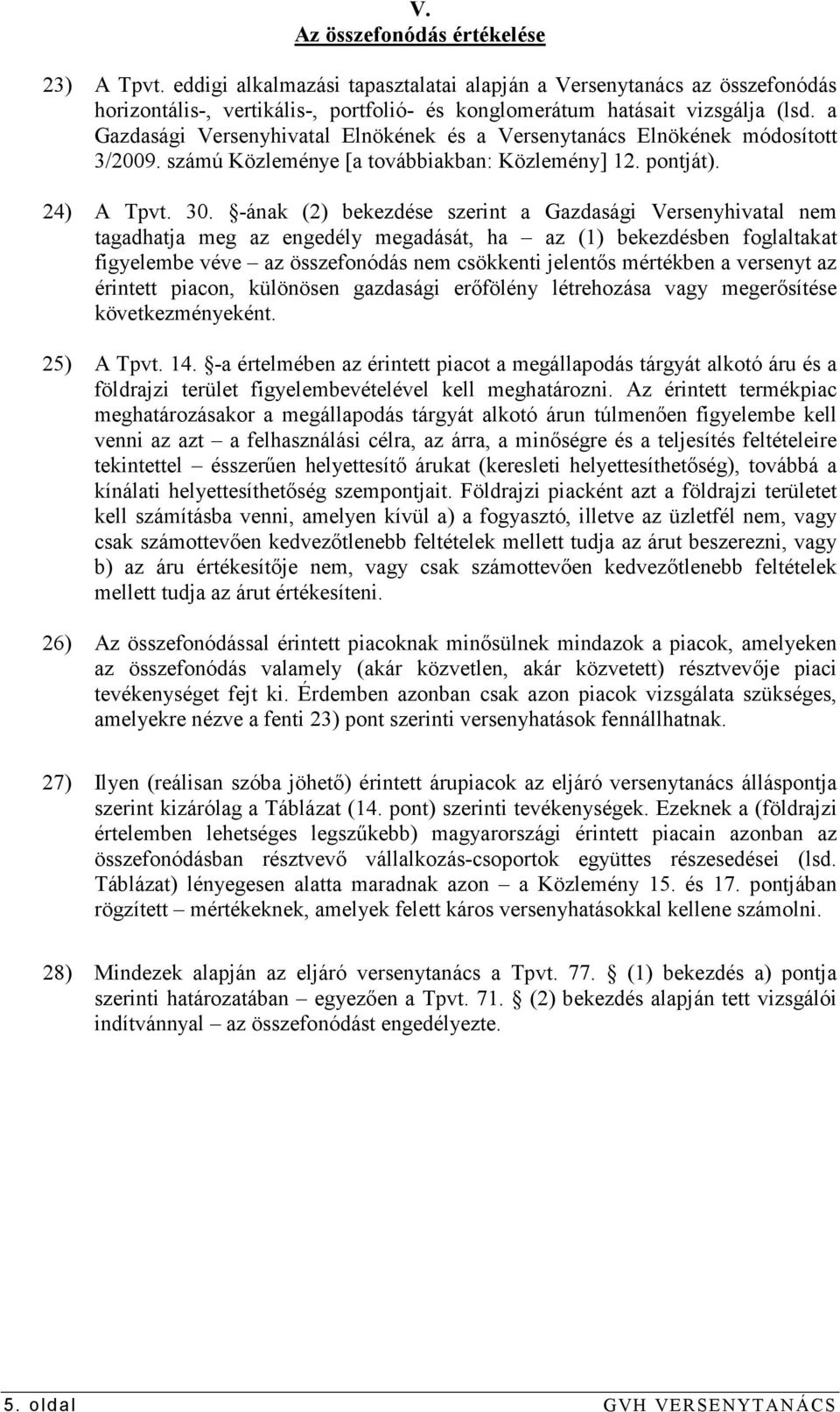-ának (2) bekezdése szerint a Gazdasági Versenyhivatal nem tagadhatja meg az engedély megadását, ha az (1) bekezdésben foglaltakat figyelembe véve az összefonódás nem csökkenti jelentıs mértékben a