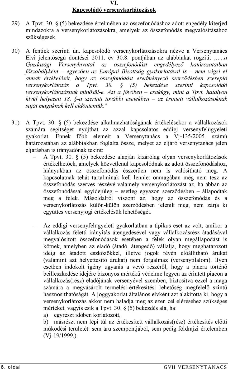 kapcsolódó versenykorlátozásokra nézve a Versenytanács Elvi jelentıségő döntései 2011. év 30.8. pontjában az alábbiakat rögzíti:.