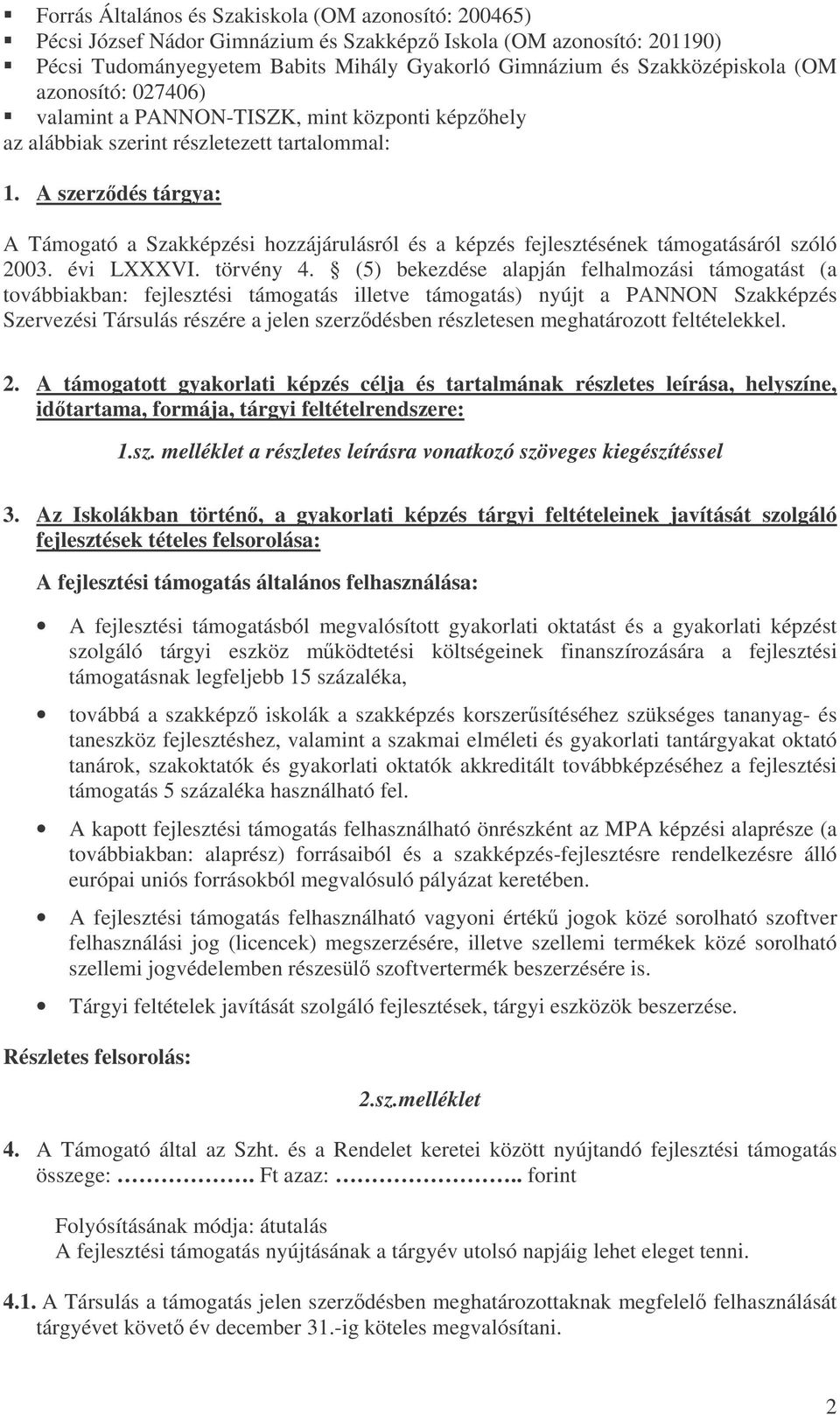 A szerzdés tárgya: A Támogató a Szakképzési hozzájárulásról és a képzés fejlesztésének támogatásáról szóló 2003. évi LXXXVI. törvény 4.