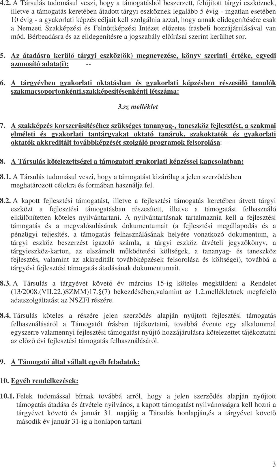 Bérbeadásra és az elidegenítésre a jogszabály elírásai szerint kerülhet sor. 5. Az átadásra kerül tárgyi eszköz(ök), könyv szerinti értéke, egyedi azonosító adata(i): -- 6.