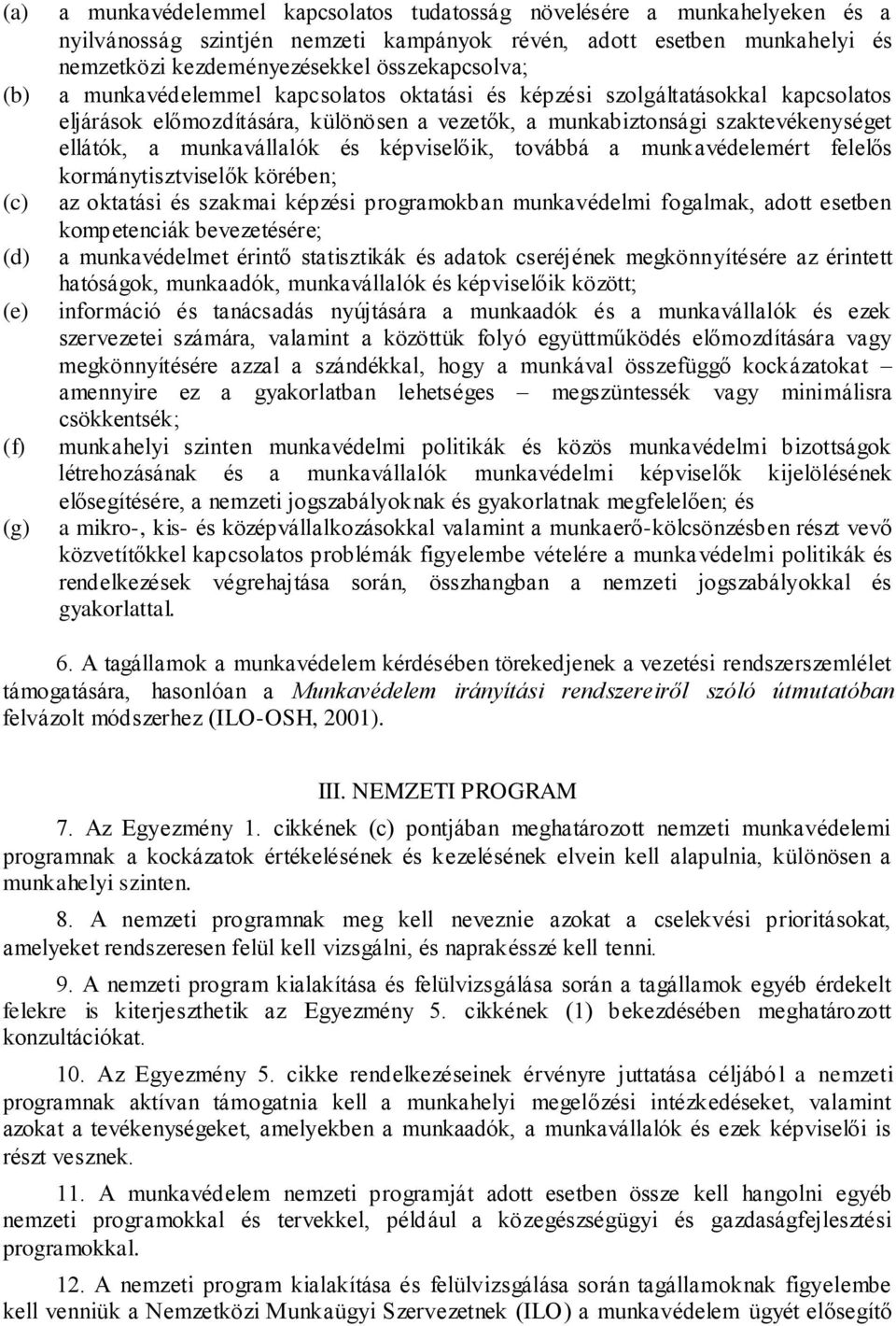 ellátók, a munkavállalók és képviselőik, továbbá a munkavédelemért felelős kormánytisztviselők körében; az oktatási és szakmai képzési programokban munkavédelmi fogalmak, adott esetben kompetenciák