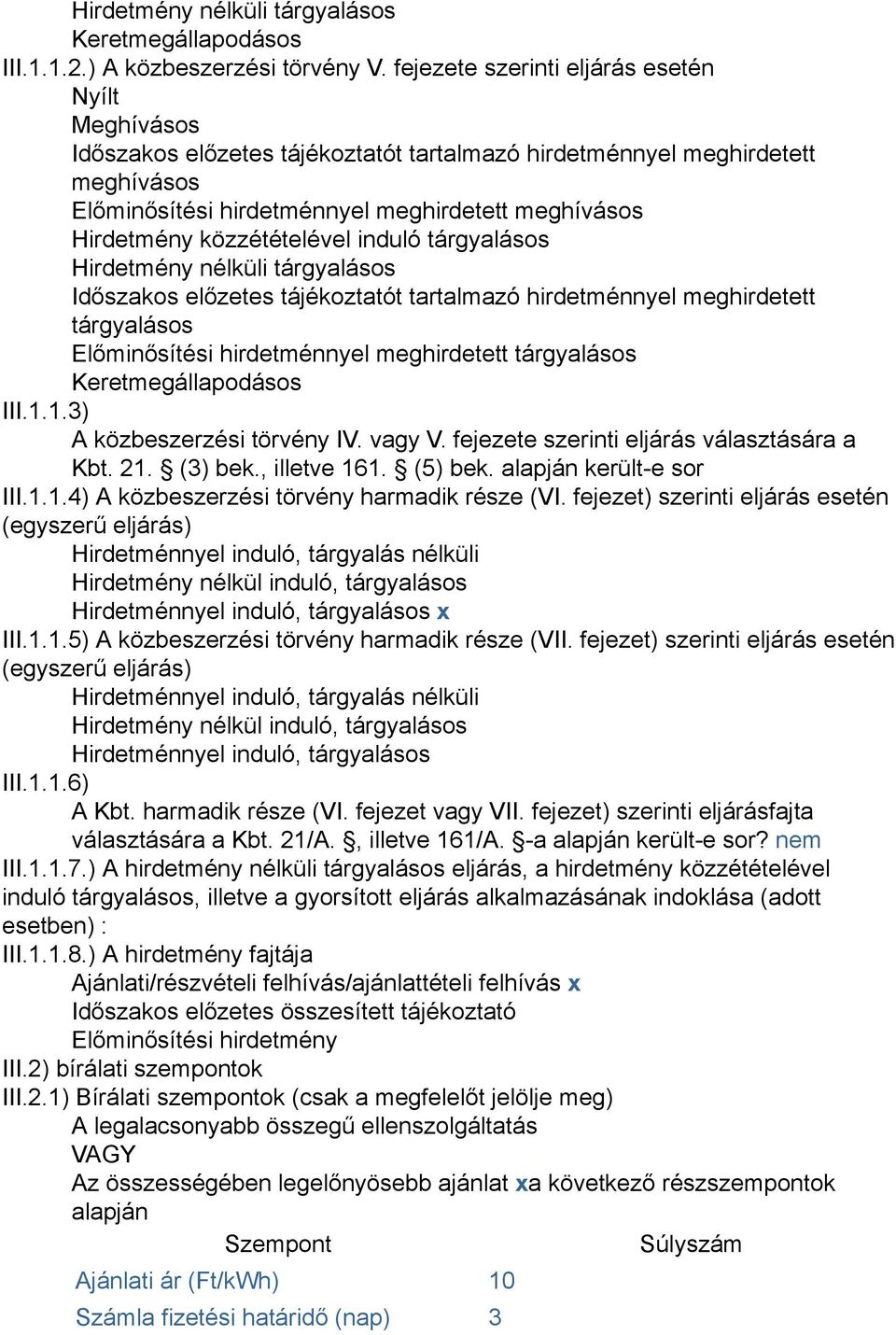 közzétételével induló tárgyalásos Hirdetmény nélküli tárgyalásos Időszakos előzetes tájékoztatót tartalmazó hirdetménnyel meghirdetett tárgyalásos Előminősítési hirdetménnyel meghirdetett tárgyalásos