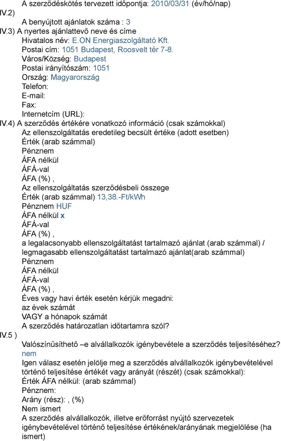 4) A szerződés értékére vonatkozó információ (csak számokkal) Az ellenszolgáltatás eredetileg becsült értéke (adott esetben) Érték (arab számmal) Pénznem ÁFA nélkül Az ellenszolgáltatás szerződésbeli