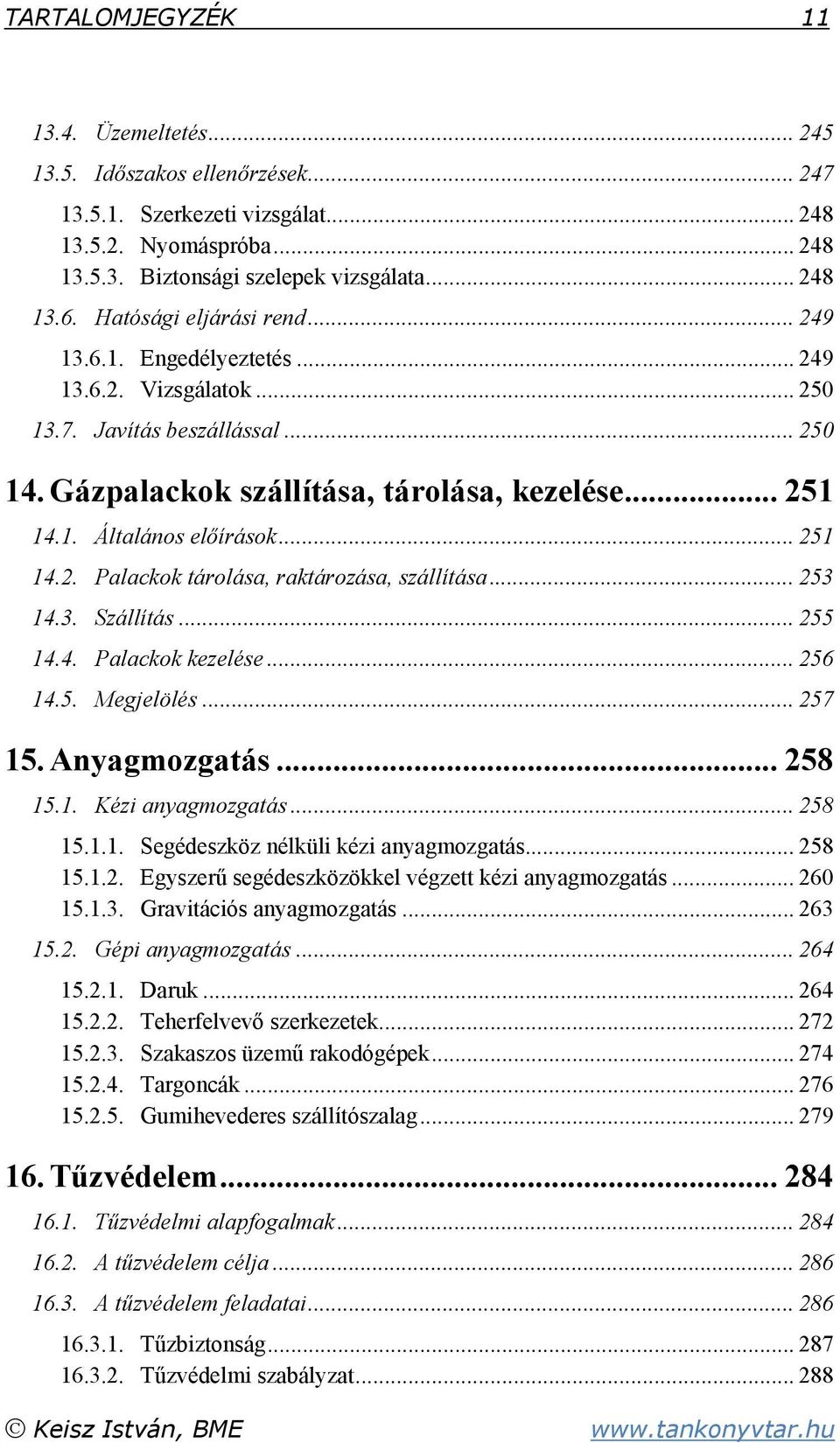 .. 251 14.2. Palackok tárolása, raktározása, szállítása... 253 14.3. Szállítás... 255 14.4. Palackok kezelése... 256 14.5. Megjelölés... 257 15. Anyagmozgatás... 258 15.1. Kézi anyagmozgatás... 258 15.1.1. Segédeszköz nélküli kézi anyagmozgatás.